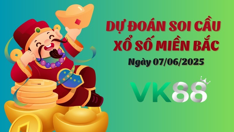 VK88 Dự Đoán Soi Cầu Xổ Số Miền Bắc Ngày 07/06/2025 - Nắm Chắc Giải Đặc Biệt