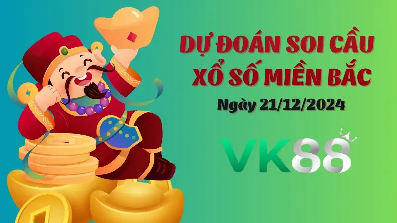 VK88 Soi Cầu Miền Bắc Ngày 21/12/2024 - Những Số Đẹp Từ Chuyên Gia