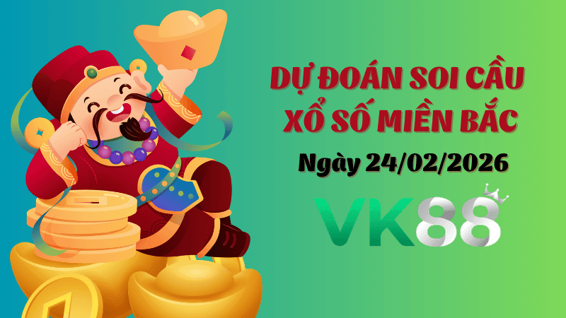 VK88 Dự Đoán Soi Cầu Xổ Số Miền Bắc Ngày 24/02/2026 - Đánh Là Trúng Đậm