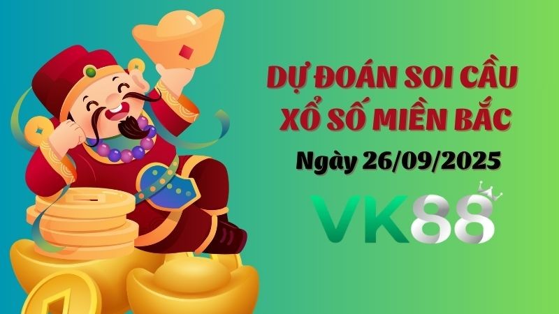 VK88 Dự Đoán Soi Cầu Xổ Số Miền Bắc Ngày 26/09/2025 - Nắm Chắc Phần Thắng